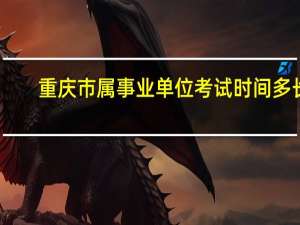 重庆市属事业单位考试时间多长