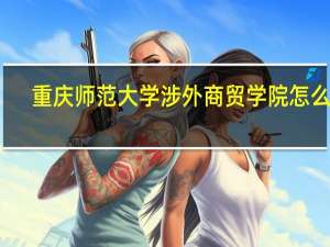 重庆师范大学涉外商贸学院怎么样