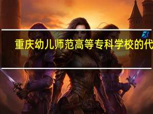 重庆幼儿师范高等专科学校的代码