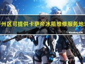 重庆开州区可提供卡萨帝冰箱维修服务地址在哪