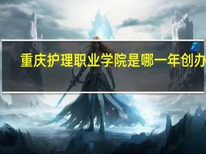 重庆护理职业学院是哪一年创办的