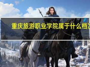 重庆旅游职业学院属于什么档次