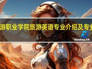 重庆旅游职业学院旅游英语专业介绍及专业特色有哪些