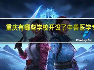 重庆有哪些学校开设了中兽医学专业