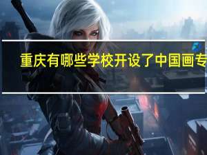 重庆有哪些学校开设了中国画专业