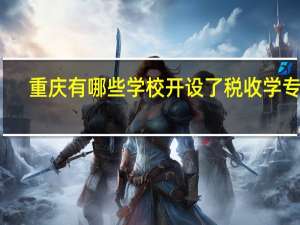 重庆有哪些学校开设了税收学专业