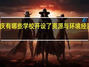 重庆有哪些学校开设了资源与环境经济学专业