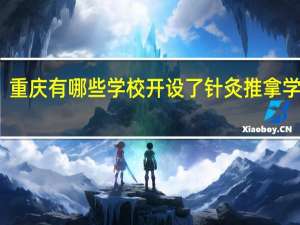 重庆有哪些学校开设了针灸推拿学专业