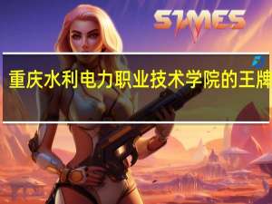 重庆水利电力职业技术学院的王牌专业