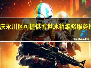 重庆永川区可提供博世冰箱维修服务地址在哪