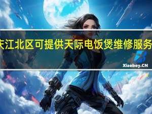 重庆江北区可提供天际电饭煲维修服务地址在哪