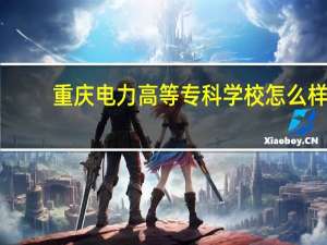 重庆电力高等专科学校怎么样