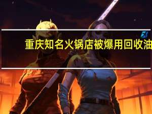 重庆知名火锅店被爆用回收油，你介意吃“老火锅油”吗