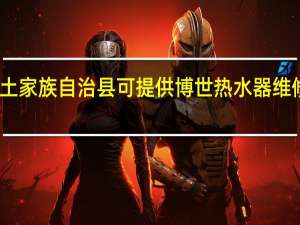 重庆石柱土家族自治县可提供博世热水器维修服务地址在哪