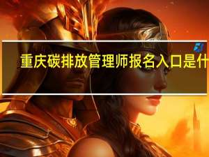 重庆碳排放管理师报名入口是什么