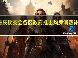 重庆秋交会各区政府推出购房消费补贴政策：住宅最高补贴1万元/套