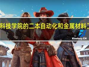 重庆科技学院的二本自动化和金属材料工程哪个好