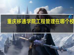 重庆移通学院工程管理在哪个校区