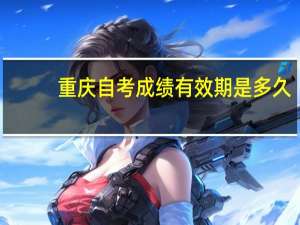 重庆自考成绩有效期是多久