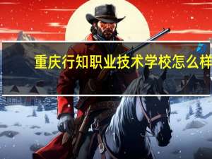 重庆行知职业技术学校怎么样