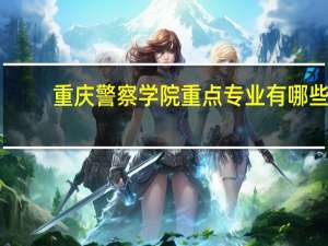 重庆警察学院重点专业有哪些