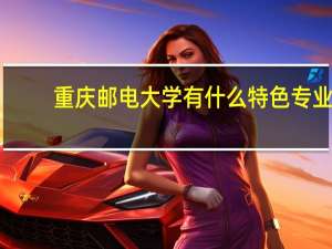 重庆邮电大学有什么特色专业，专业排名如何