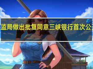 重庆银保监局做出批复同意三峡银行首次公开发行A股股票