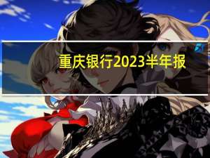 重庆银行2023半年报：净利润同比增长5.36% 不良率较年初下降0.17个百分点