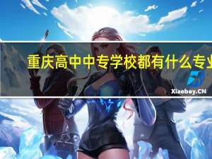 重庆高中中专学校都有什么专业