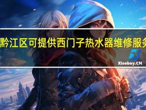 重庆黔江区可提供西门子热水器维修服务地址在哪