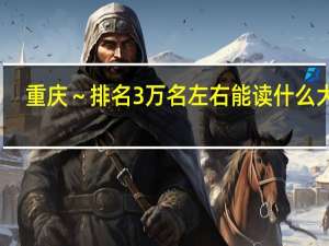 重庆～排名3万名左右能读什么大学..100
