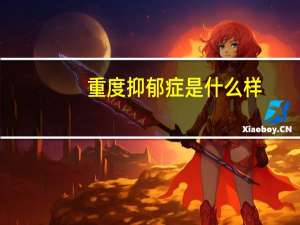 重度抑郁症是什么样（重度抑郁症是什么）