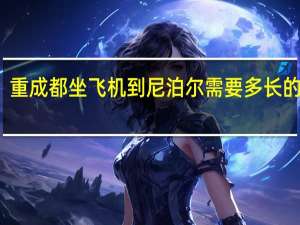 重成都坐飞机到尼泊尔需要多长的时间。？
