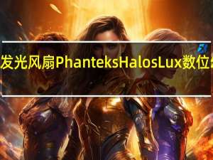 重新定义发光风扇PhanteksHalosLux数位幻彩风扇框架ft.PhanteksD-RGB控制器
