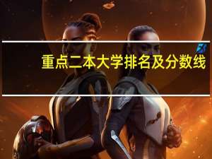 重点二本大学排名及分数线