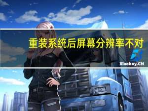 重装系统后屏幕分辨率不对（屏幕分辨率不对）