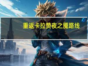 重返卡拉赞夜之魇路线（重返卡拉赞夜之魇路线攻略）