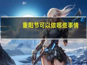 重阳节可以做哪些事情