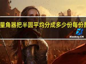 量角器把半圆平均分成多少份每份是多少