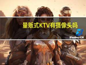 量贩式KTV有摄像头吗（量贩式）