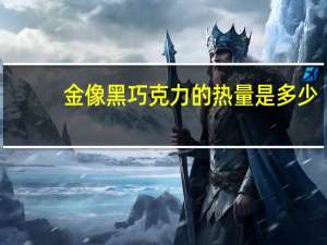 金像 黑巧克力的热量是多少