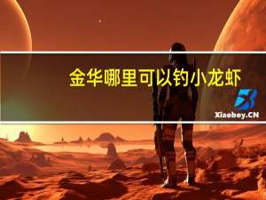 金华哪里可以钓小龙虾