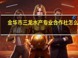 金华市三龙水产专业合作社怎么样