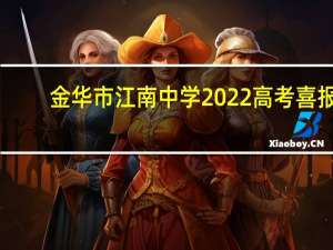 金华市江南中学2022高考喜报（金华市江南中学）