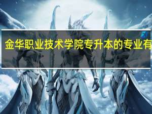 金华职业技术学院专升本的专业有哪些