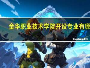 金华职业技术学院开设专业有哪些