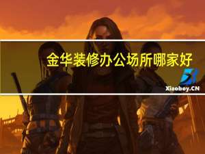金华装修办公场所哪家好