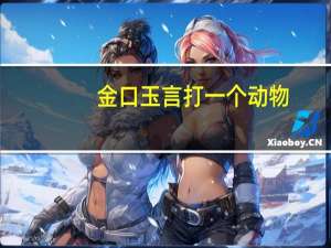 金口玉言打一个动物（金口玉言打一生肖）