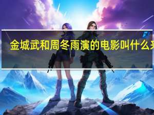 金城武和周冬雨演的电影叫什么来着（周冬雨金城武下载）