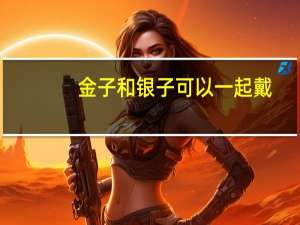金子和银子可以一起戴